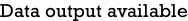 Data output available