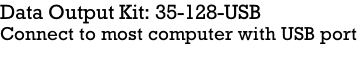 Data Output Kit: 35-128-USB Connect to most computer with USB port