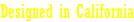 Designed in California